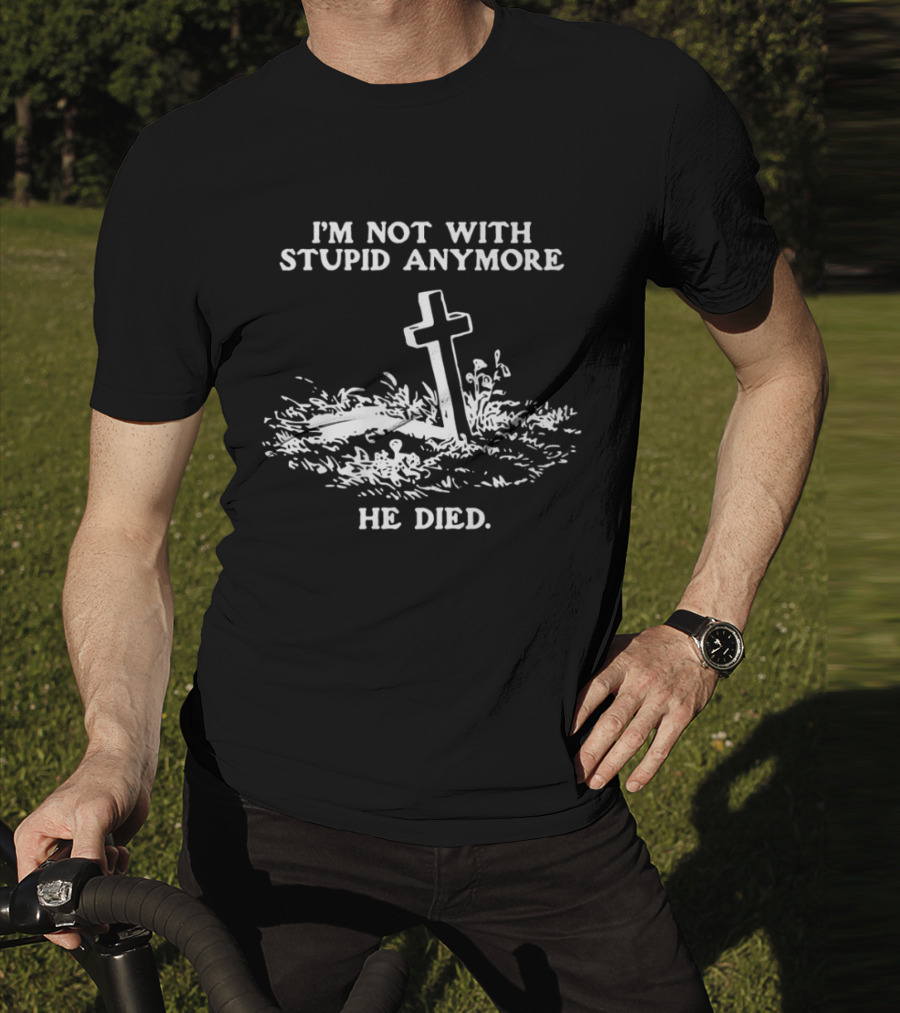 I'm Not With Stupid Anymore He Died Tombstone Graphic T-Shirt