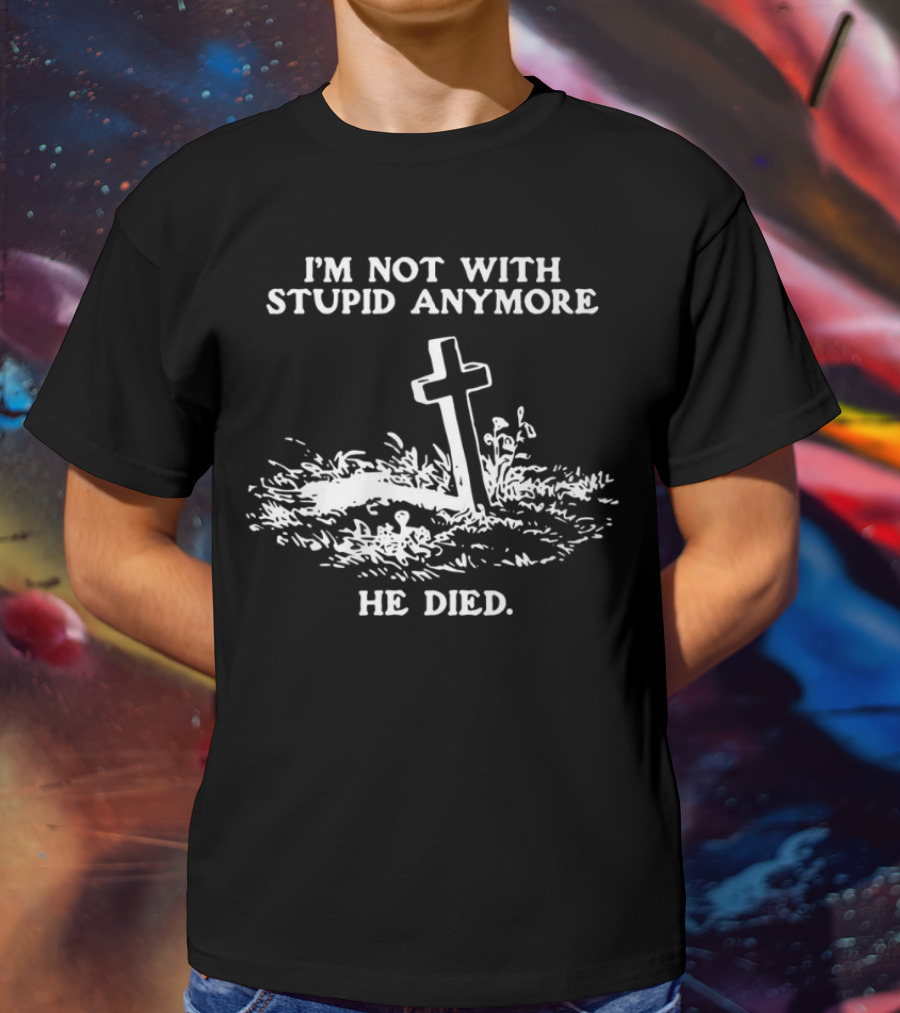 I'm Not With Stupid Anymore He Died Tombstone Graphic T-Shirt