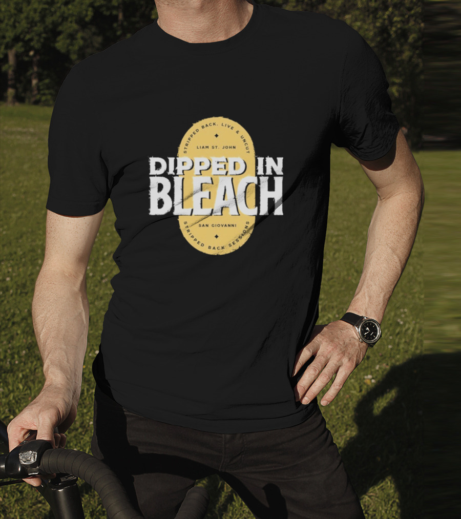 Liam St John Dipped In Bleach Live And Uncut Stripped Back Sessions San Giovanni T-Shirt