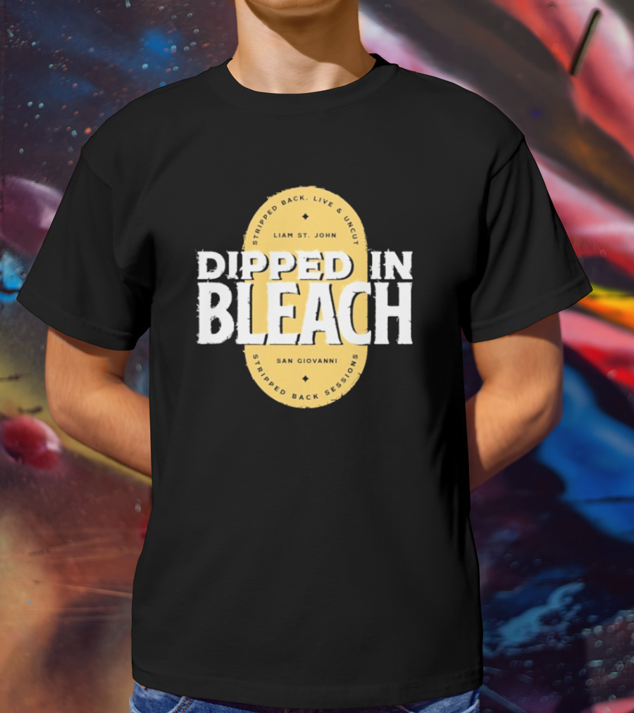 Liam St John Dipped In Bleach Live And Uncut Stripped Back Sessions San Giovanni T-Shirt