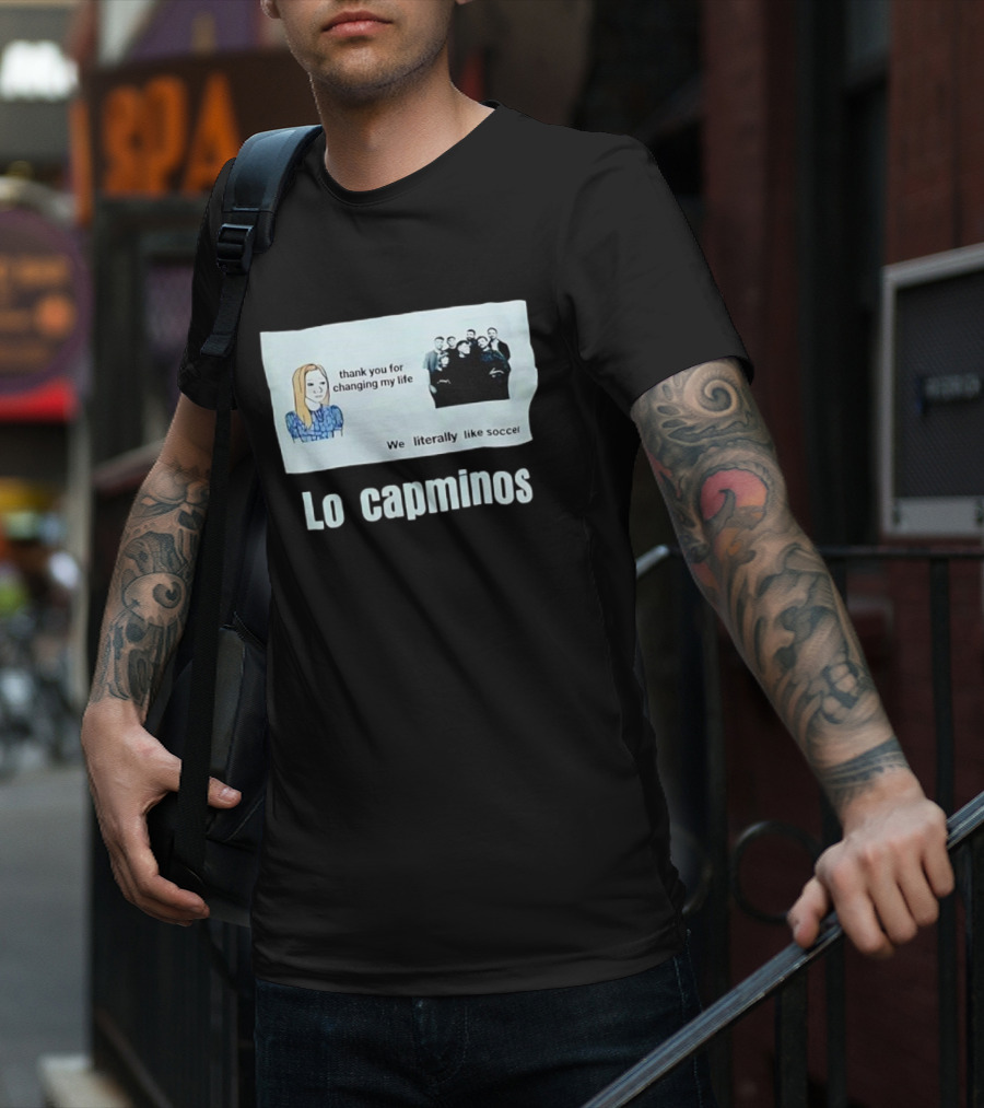 Lo Capminos Thank You For Changing My Life We Literally Like Soccer T-Shirt