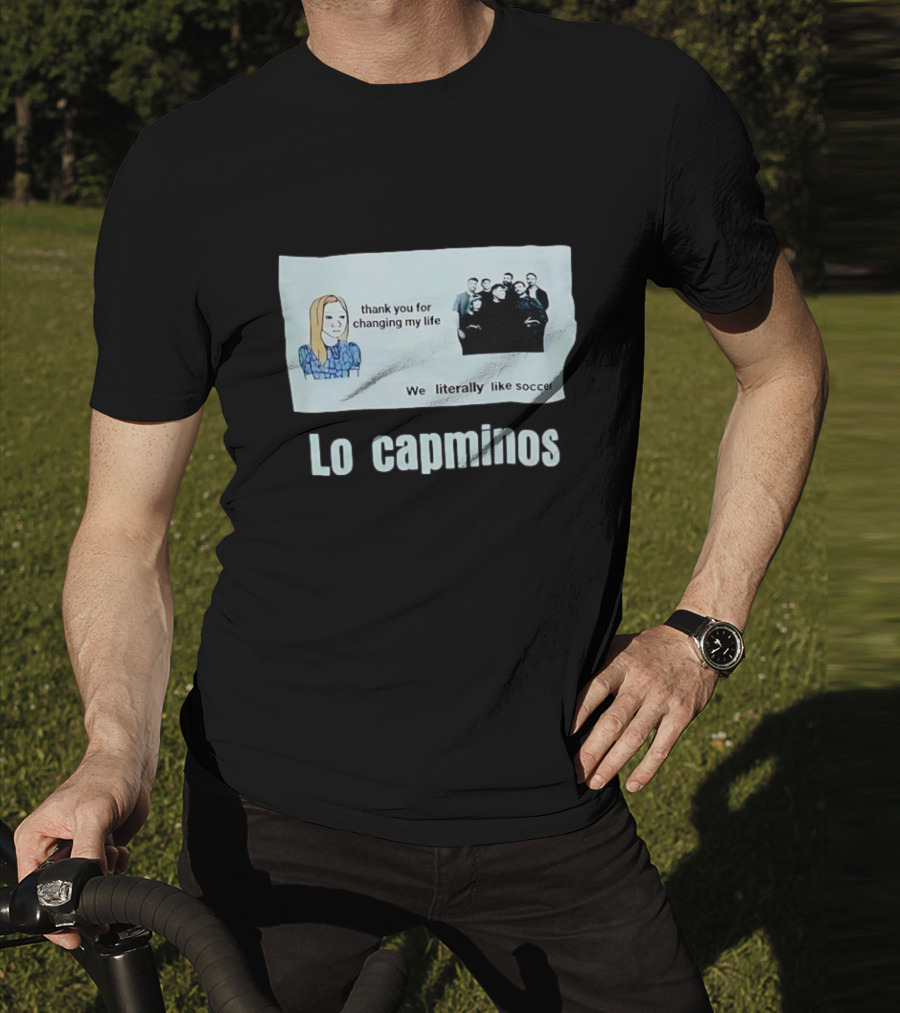 Lo Capminos Thank You For Changing My Life We Literally Like Soccer T-Shirt