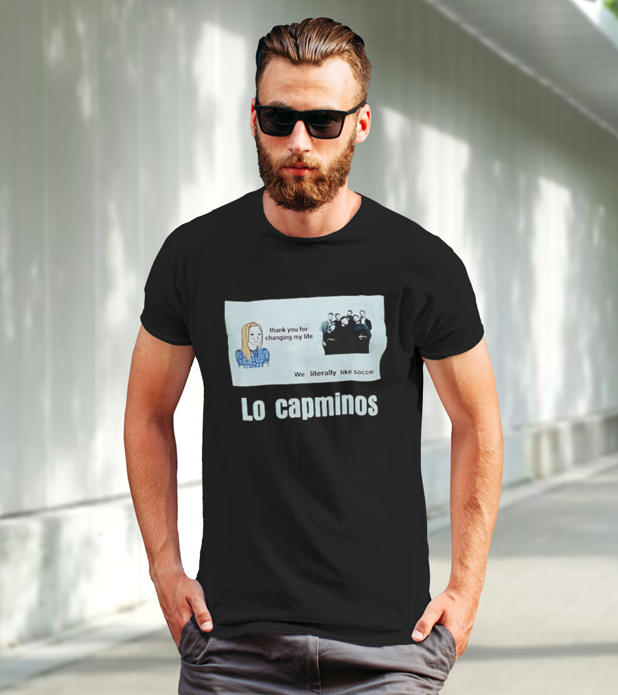 Lo Capminos Thank You For Changing My Life We Literally Like Soccer T-Shirt