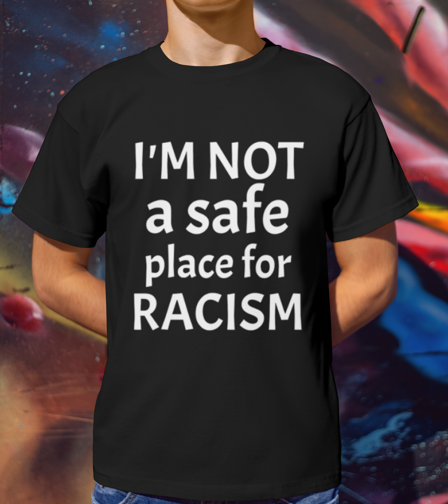 Limted Kris Sipe I'm Not A Safe Place For Racism T-Shirt