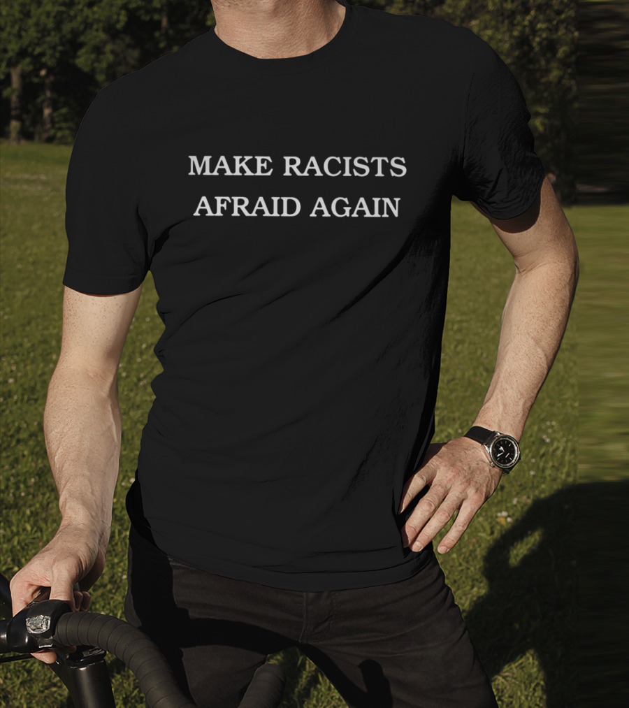 Make Racists Afraid Again Statement T-Shirt