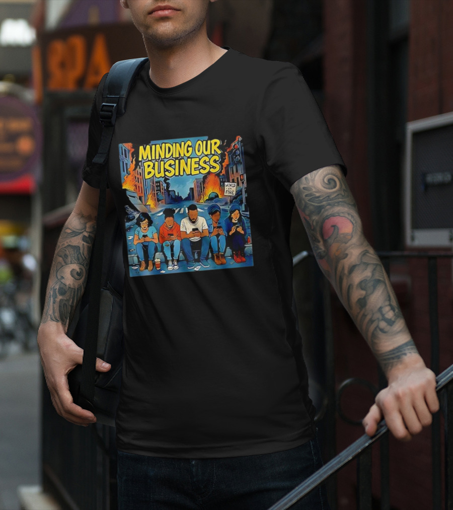 Minding Our Business Apocalypse Satire World On Fire T-Shirt