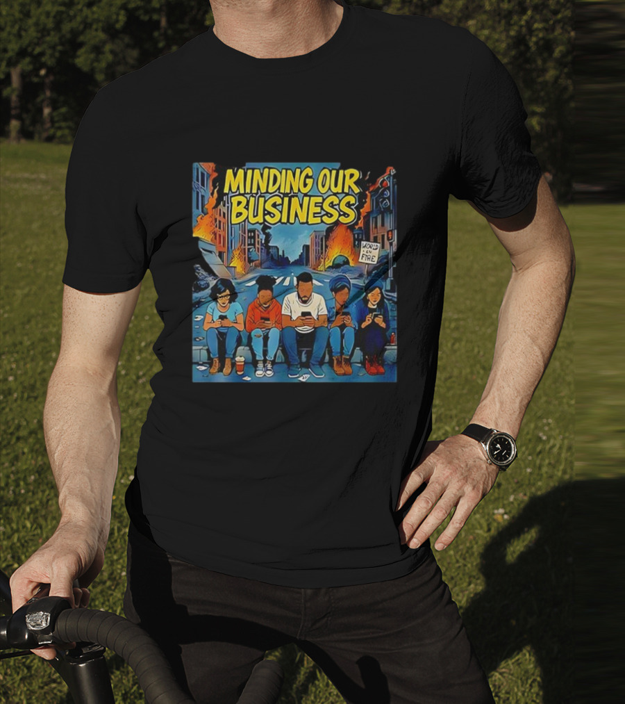 Minding Our Business Apocalypse Satire World On Fire T-Shirt