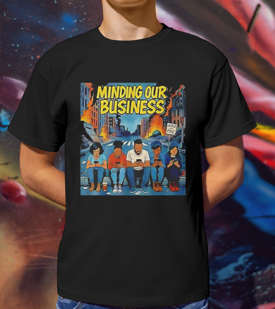 Minding Our Business Apocalypse Satire World On Fire T-Shirt