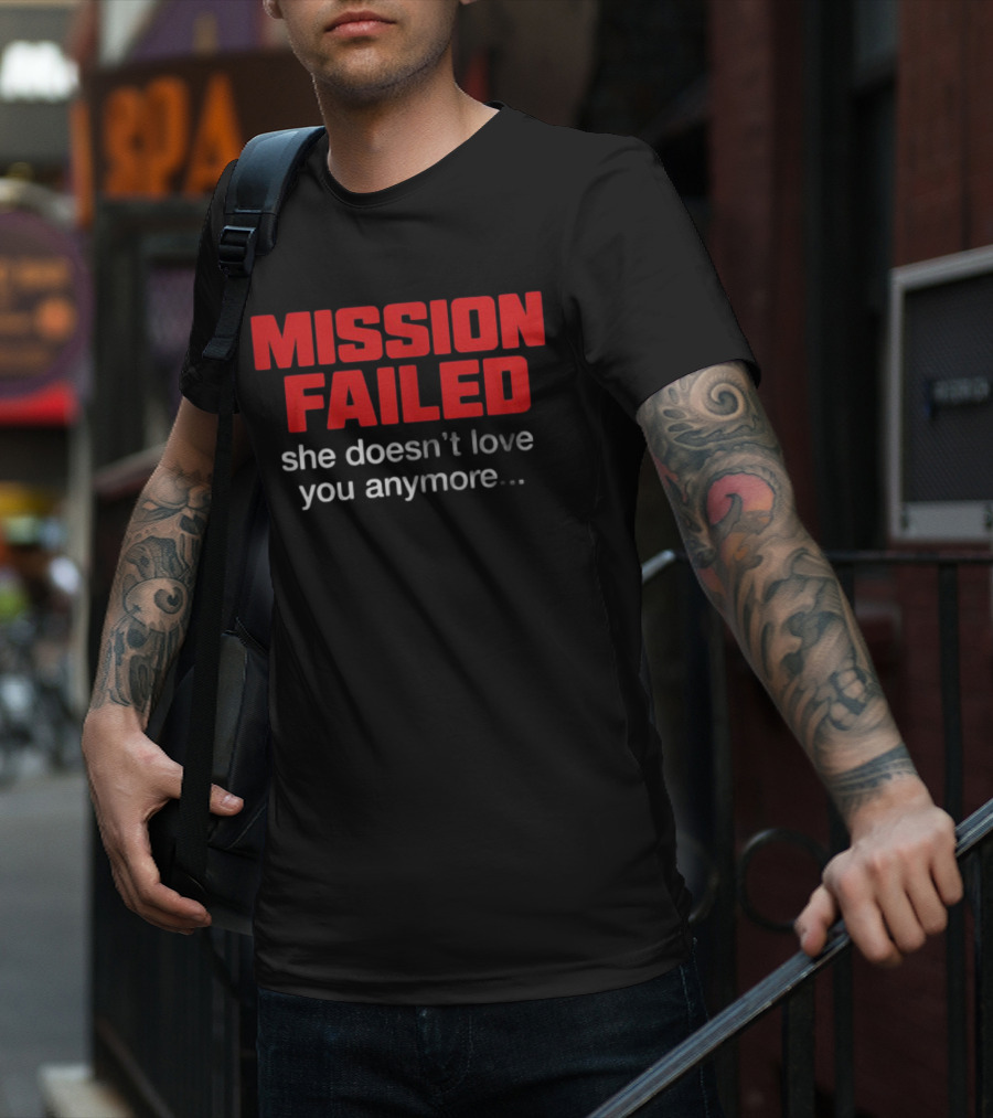 Mission Failed She Doesn't Love You Anymore Funny Breakup Quote T-Shirt