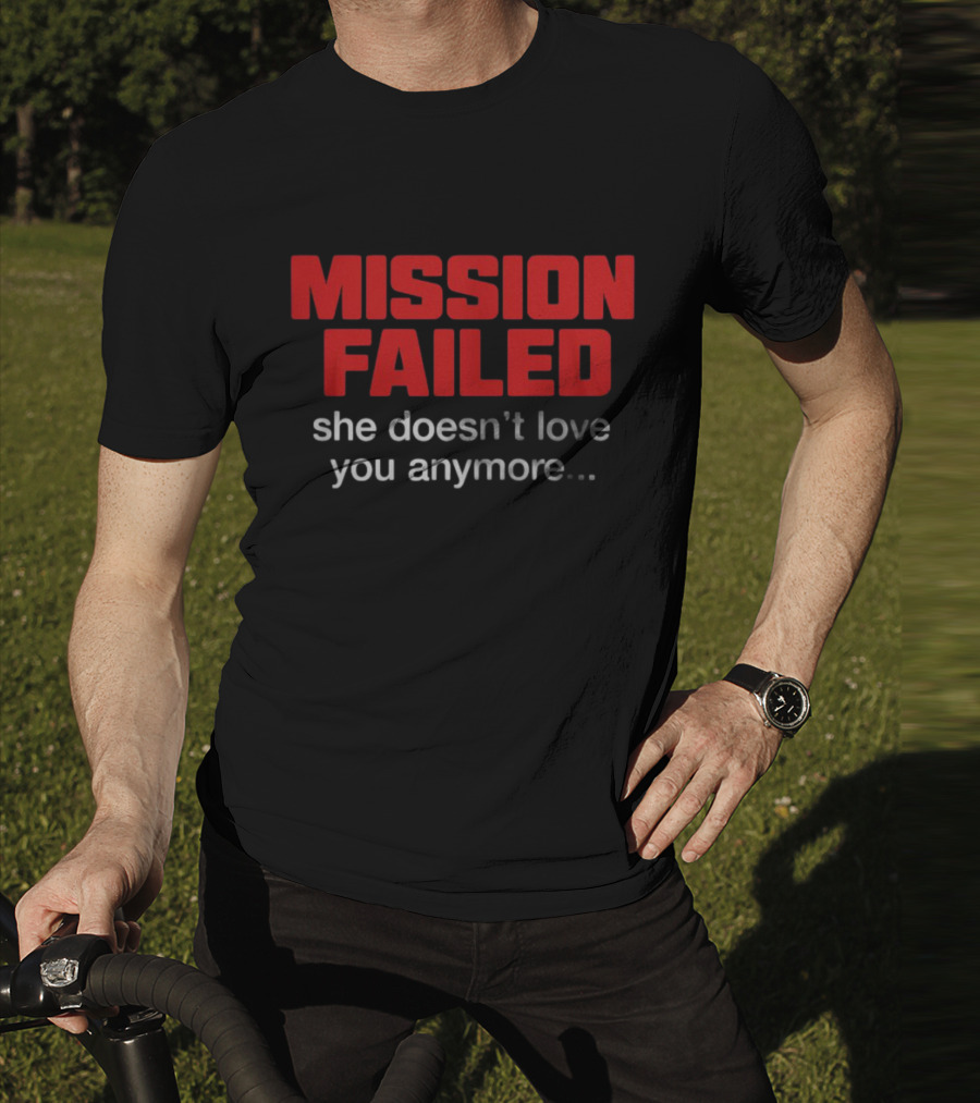 Mission Failed She Doesn't Love You Anymore Funny Breakup Quote T-Shirt