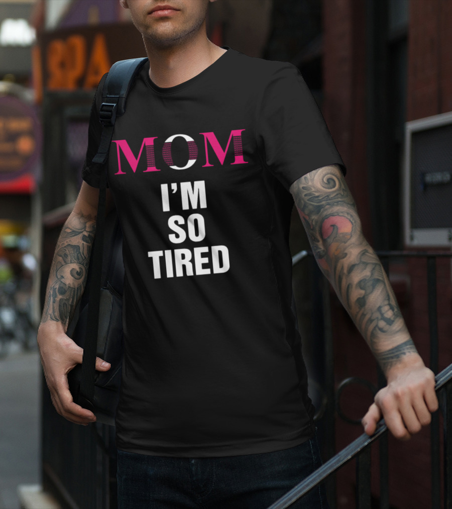 MOM I'M SO TIRED T-Shirt