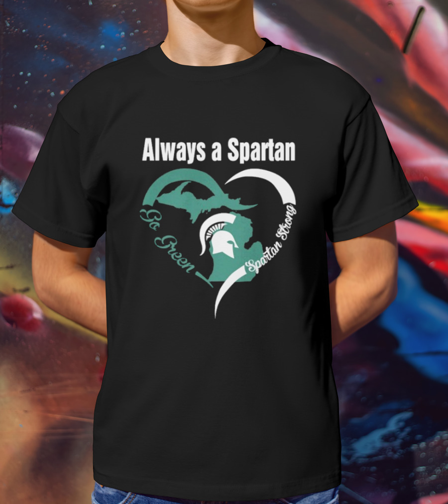 Michigan State Spartans Go Green Always A Spartan Heart T-Shirt