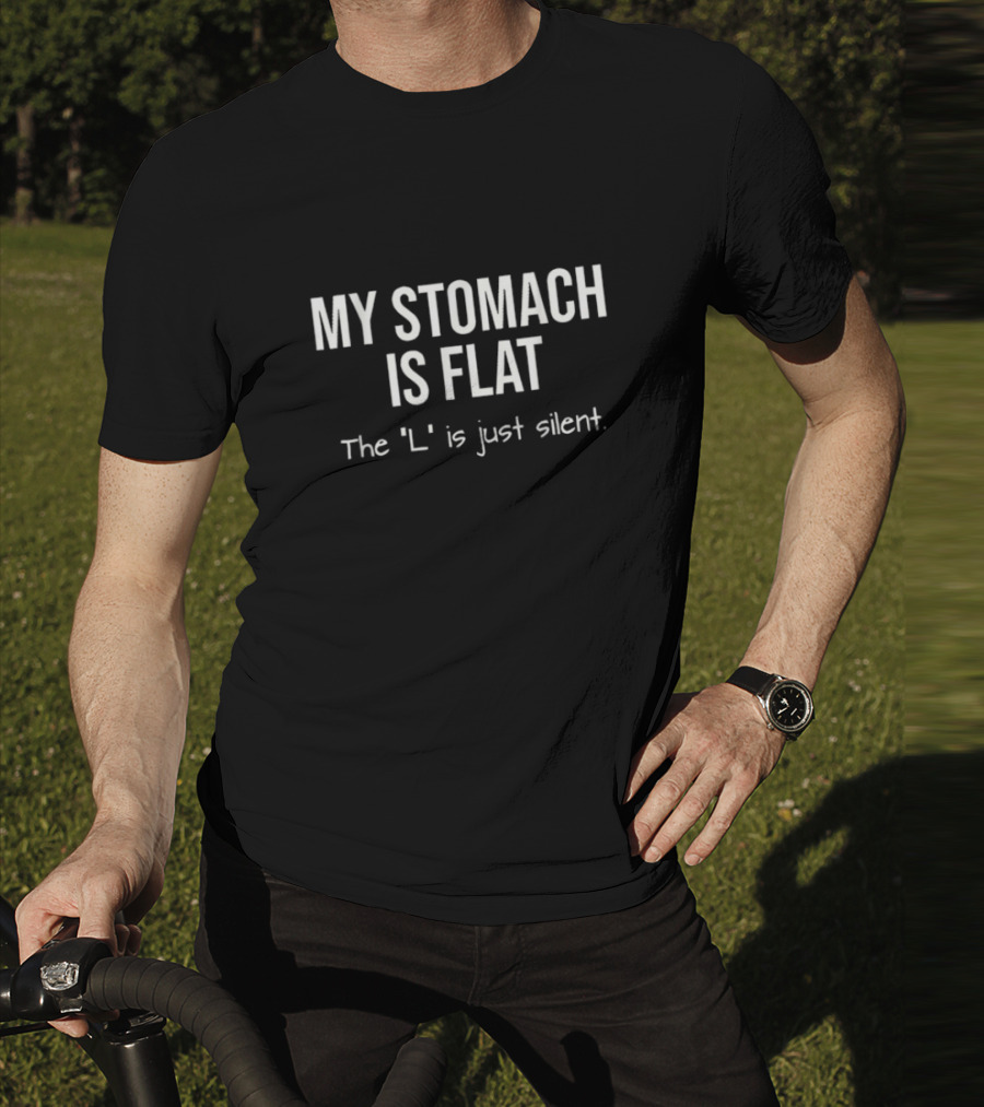 My Stomach Is Flat The L Is Just Silent T-Shirt