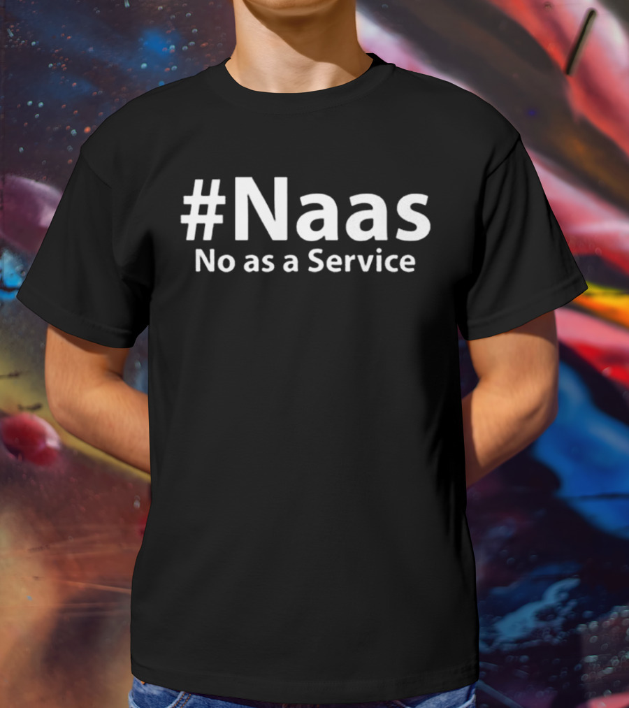 #Naas No As A Service T-Shirt