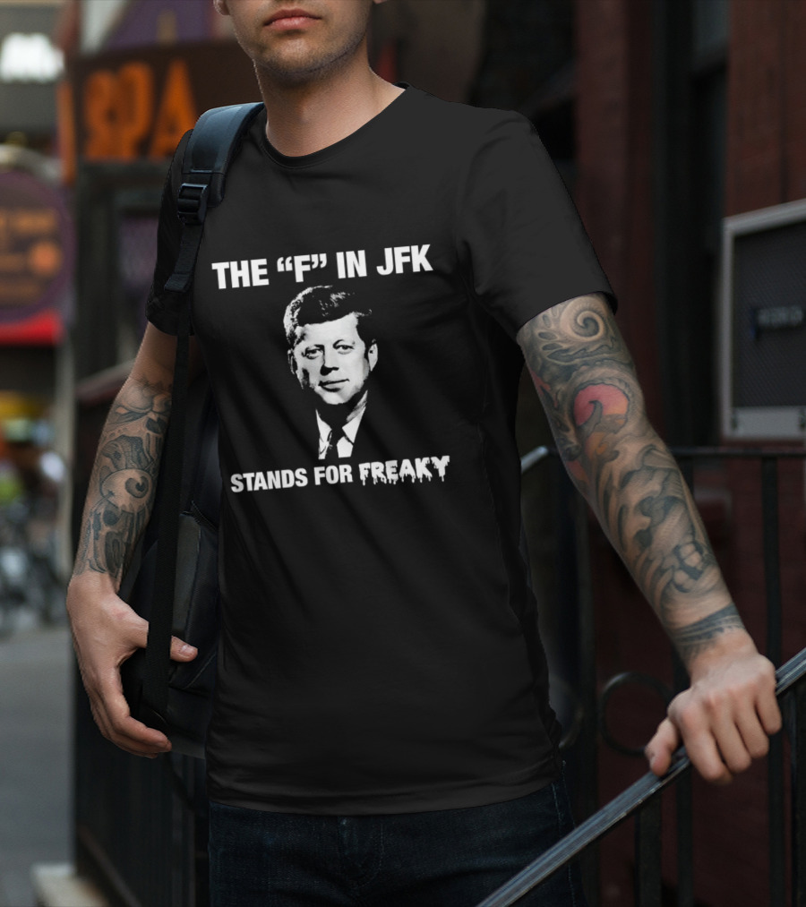 THE "F" IN JFK STANDS FOR FREAKY T-Shirt