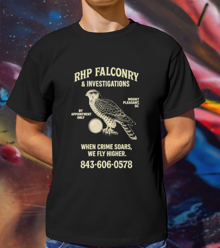RHP Falconry & Investigations When Crime Soars We Fly Higher Mount Pleasant SC By Appointment Only 843-606-0578 T-Shirt