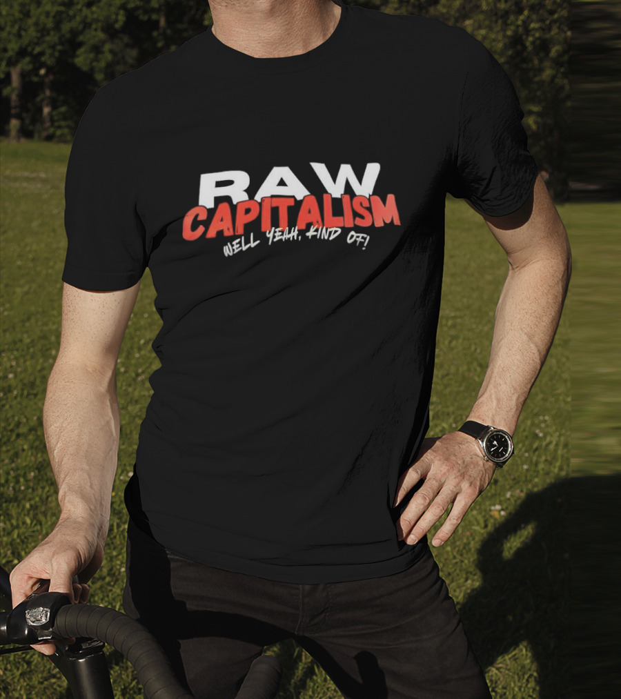 RAW CAPITALISM HELL YEAH KIND OF T-Shirt