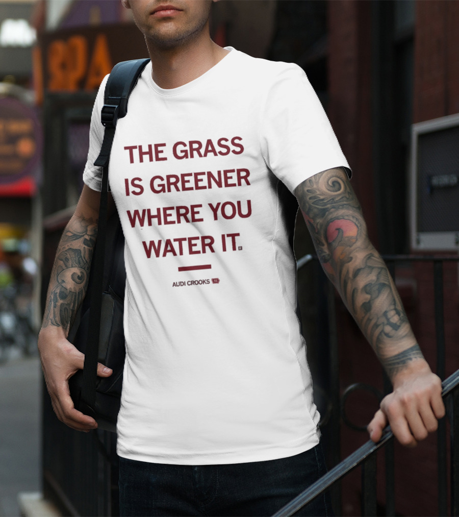 The Grass Is Greener Where You Water It Audi Crooks T-Shirt