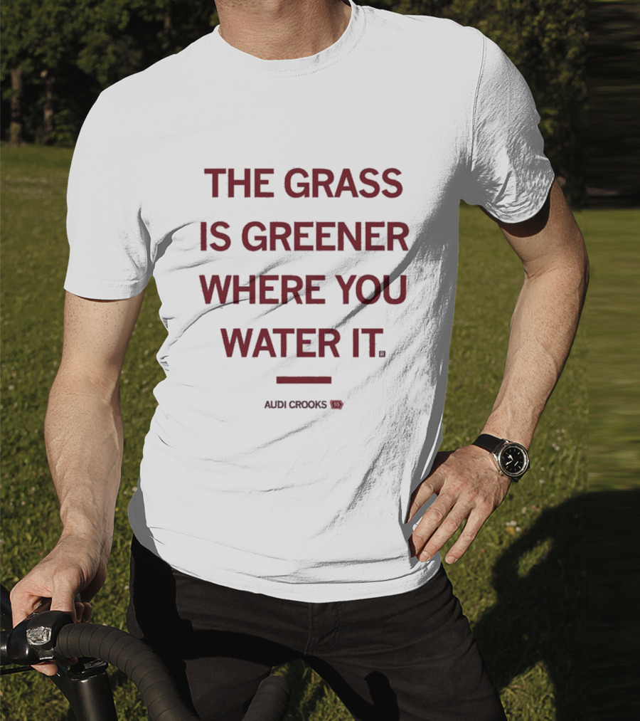 The Grass Is Greener Where You Water It Audi Crooks T-Shirt