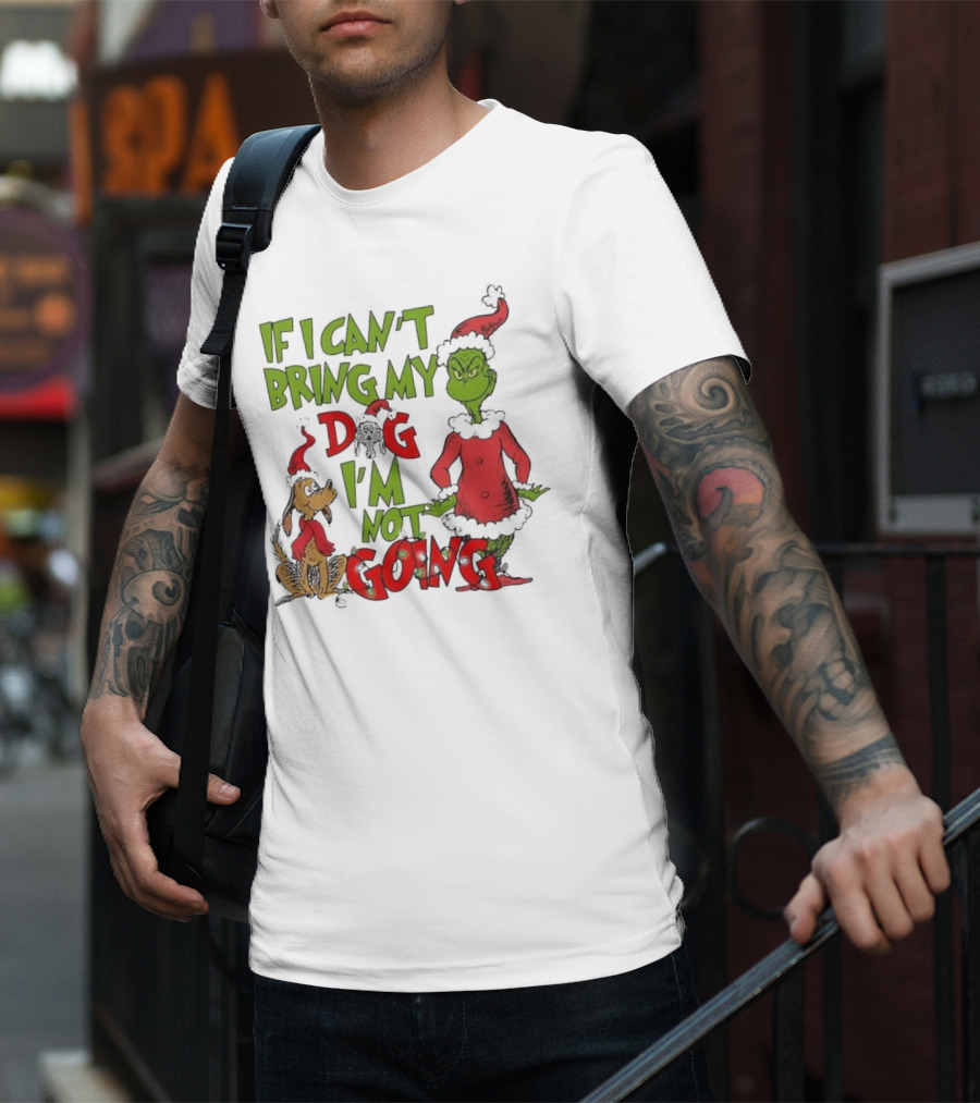 Grinch If I Can't Bring My Dog I'm Not Going Christmas T-Shirt