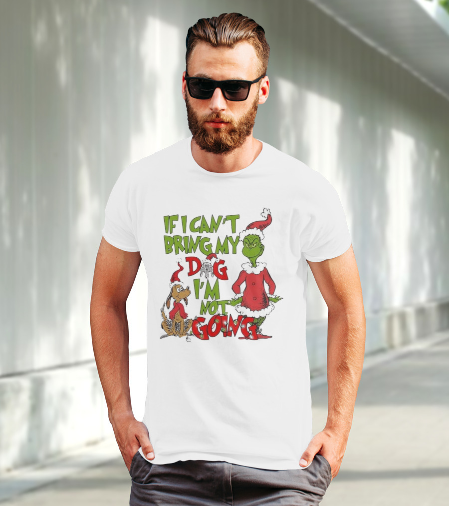 Grinch If I Can't Bring My Dog I'm Not Going Christmas T-Shirt