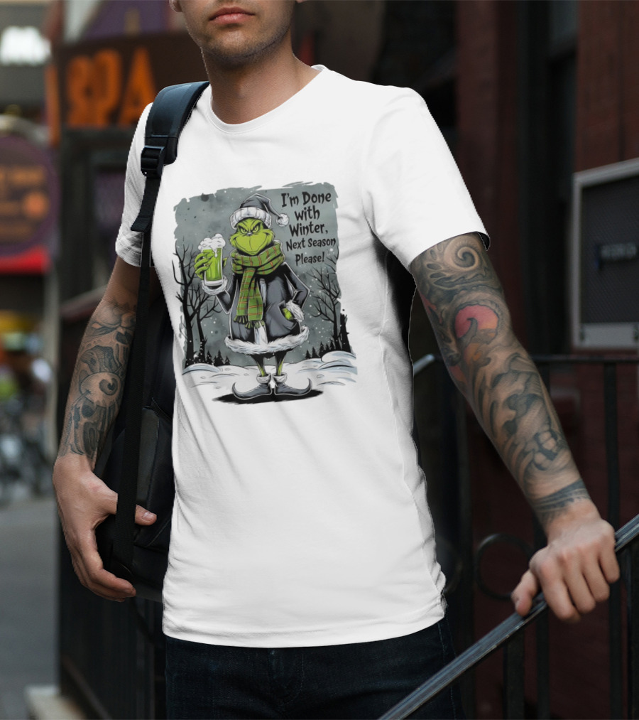 Grinch I'm Done With Winter Next Season Please Festive Mood T-Shirt