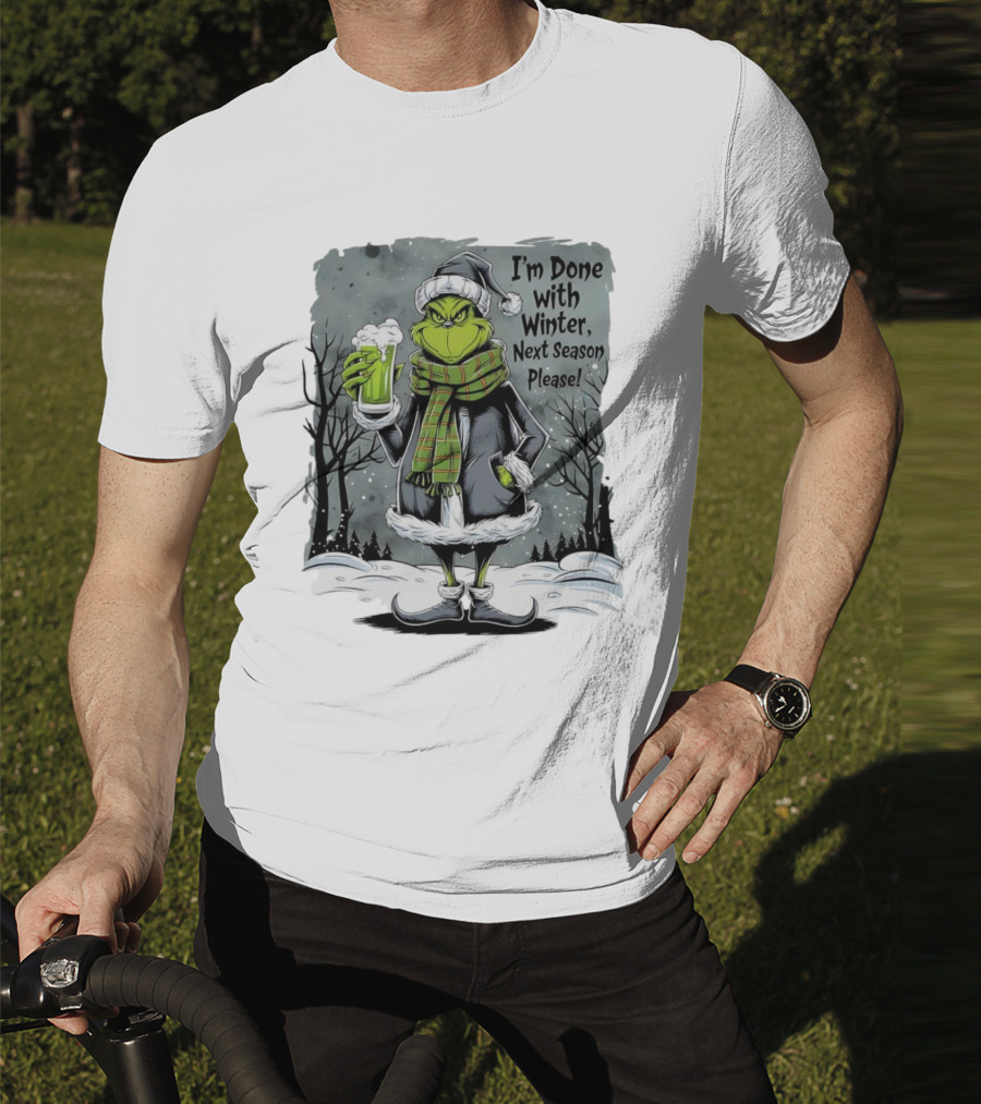 Grinch I'm Done With Winter Next Season Please Festive Mood T-Shirt