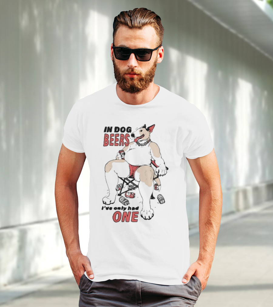 Gwendolynewood In Dog Beers I’ve Only Had One Beers One T-Shirt