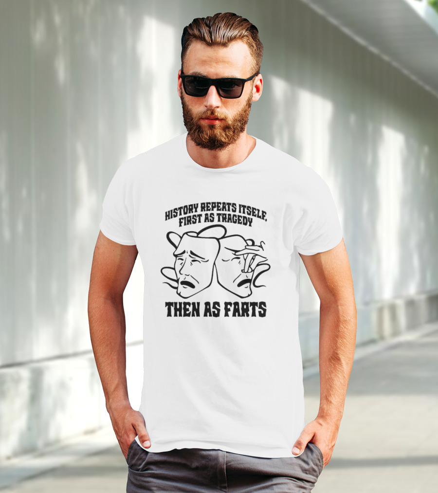 History Repeats Itself First As Tragedy Then As Farts T-Shirt