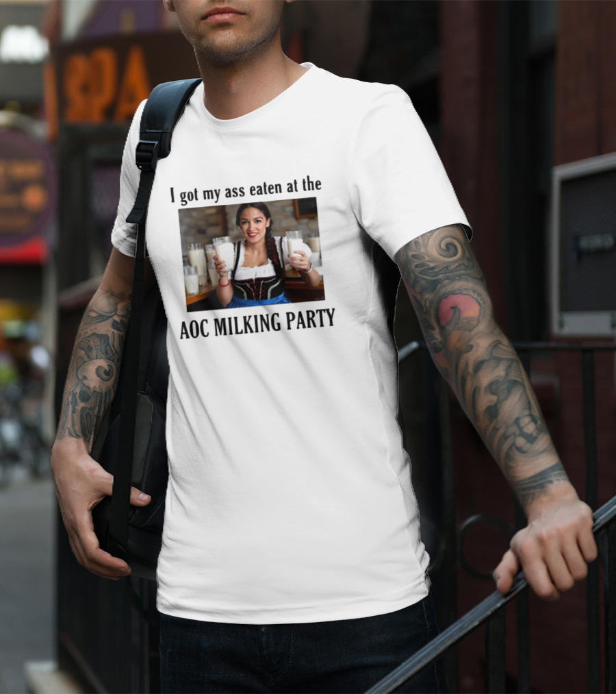I Got My Ass Eaten At The AOC Milking Party T-Shirt