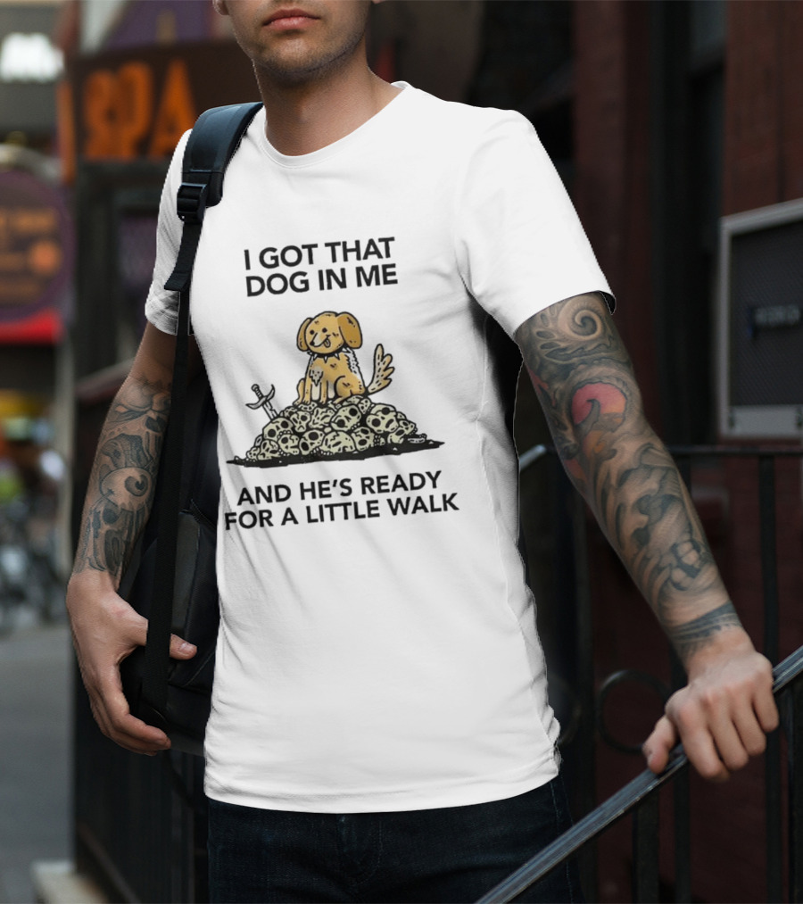 I Got That Dog In Me Sitting On Skulls Ready For A Little Walk T-Shirt