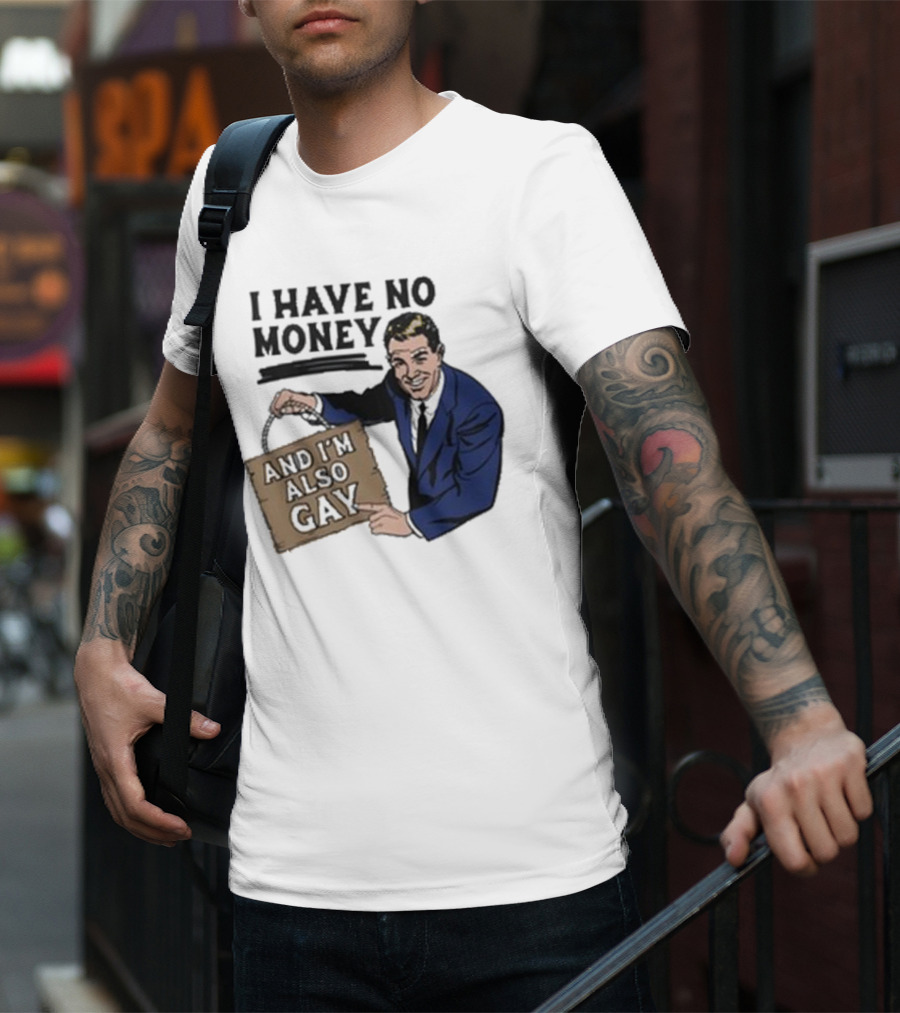 HAV NO MONY AND I'M ALSO GAY T-Shirt