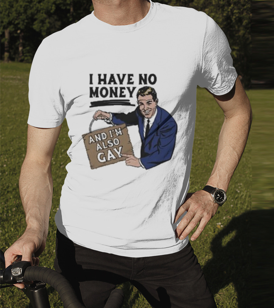HAV NO MONY AND I'M ALSO GAY T-Shirt