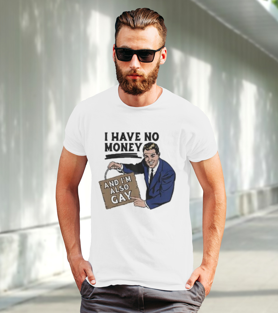 HAV NO MONY AND I'M ALSO GAY T-Shirt