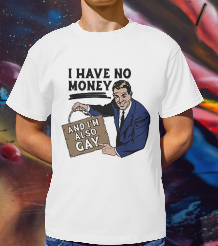 HAV NO MONY AND I'M ALSO GAY T-Shirt