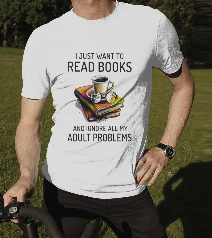 I Just Want To Read Books Coffee And Glasses Stack Ignore All My Adult Problems T-Shirt
