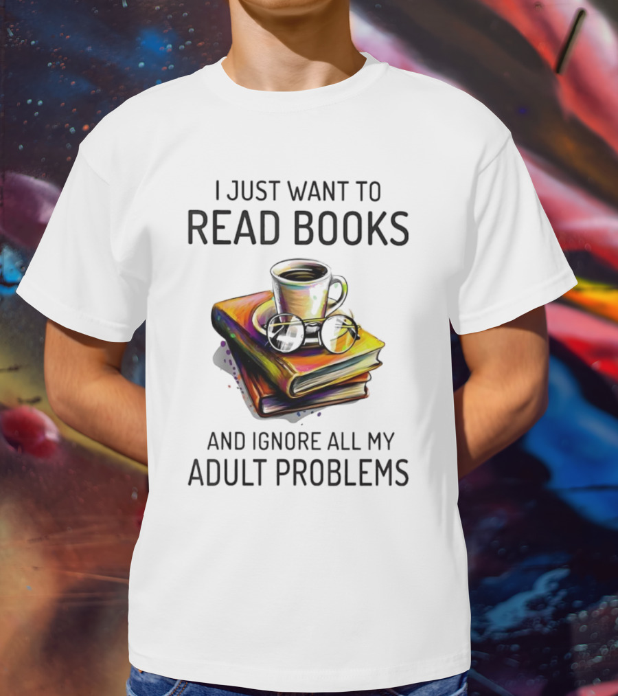 I Just Want To Read Books Coffee And Glasses Stack Ignore All My Adult Problems T-Shirt