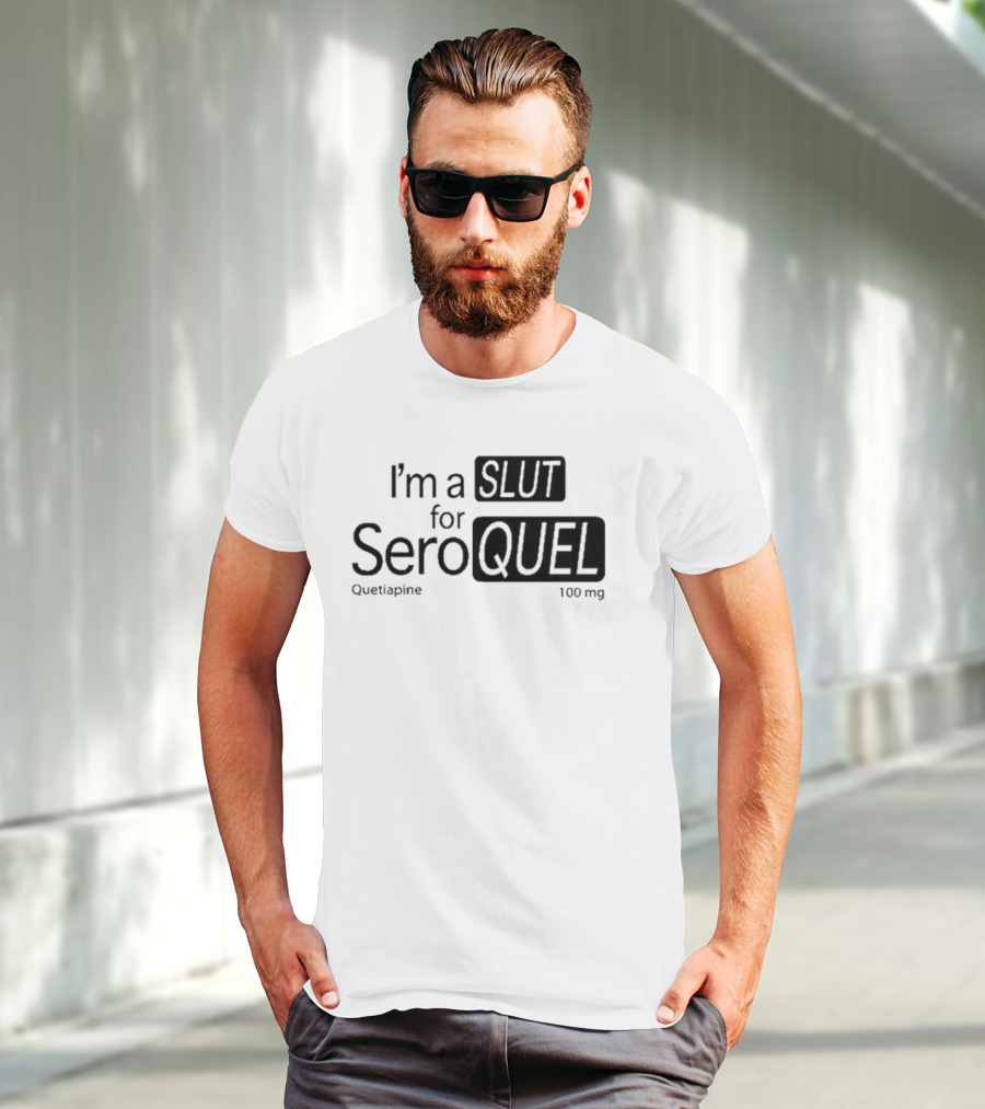 I'm A Slut For Seroquel Quetiapine 100 Mg T-Shirt