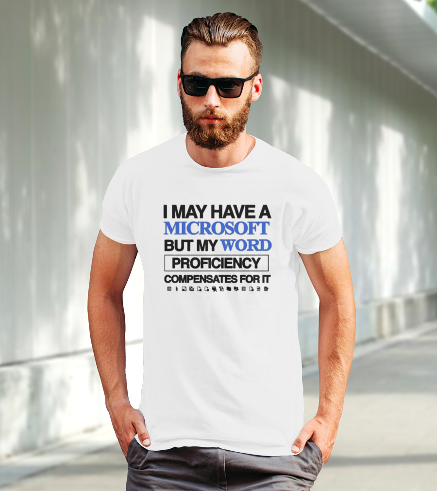 I May Have A Microsoft But My Word Proficiency Compensates For T-Shirt