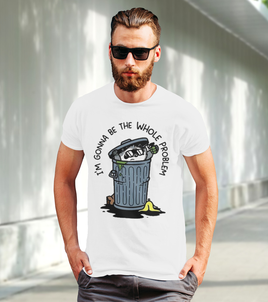 I’m Gonna Be The Whole Problem Trash Can With Banana Peel T-Shirt