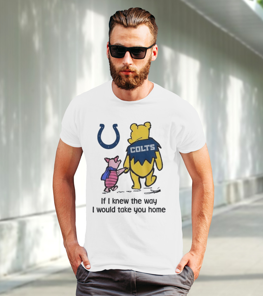 Indianapolis Colts Winnie The Pooh Piglet If I Knew The Way I Would Take You Home T-Shirt