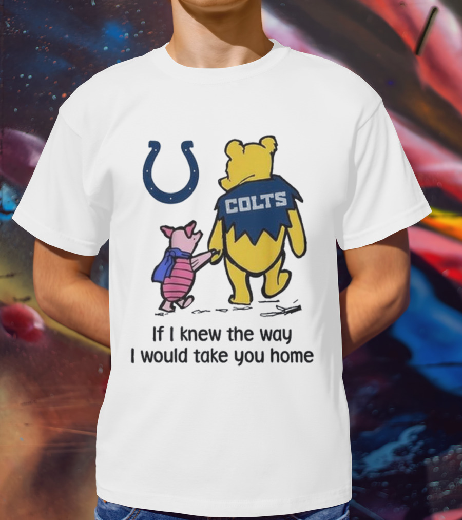 Indianapolis Colts Winnie The Pooh Piglet If I Knew The Way I Would Take You Home T-Shirt