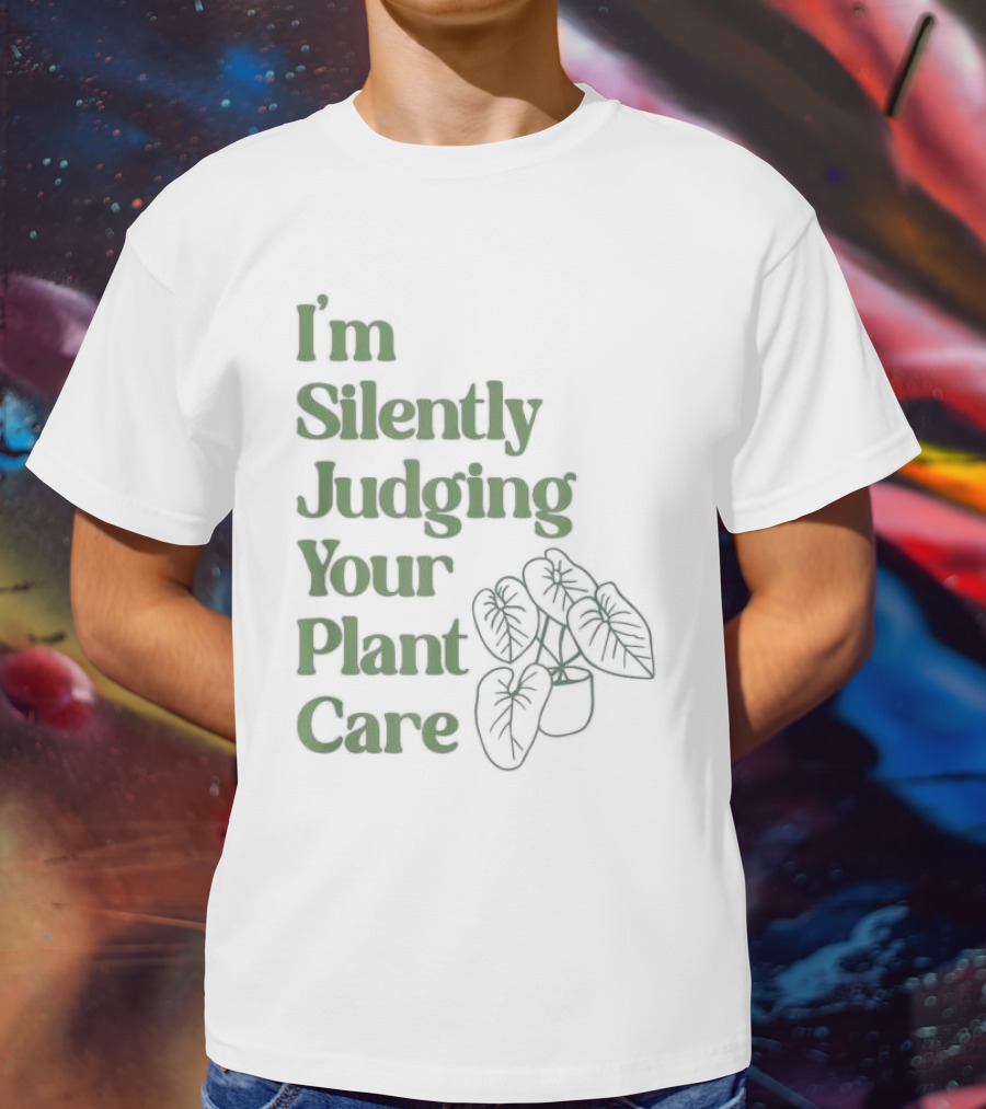 I’m Silently Judging Your Plant Care Houseplant Humor T-Shirt