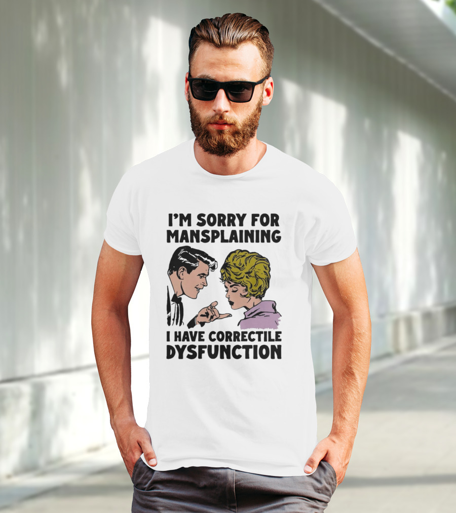 I'm Sorry For Mansplaining I Have Correctile Dysfunction Comic Style Retro Humor T-Shirt