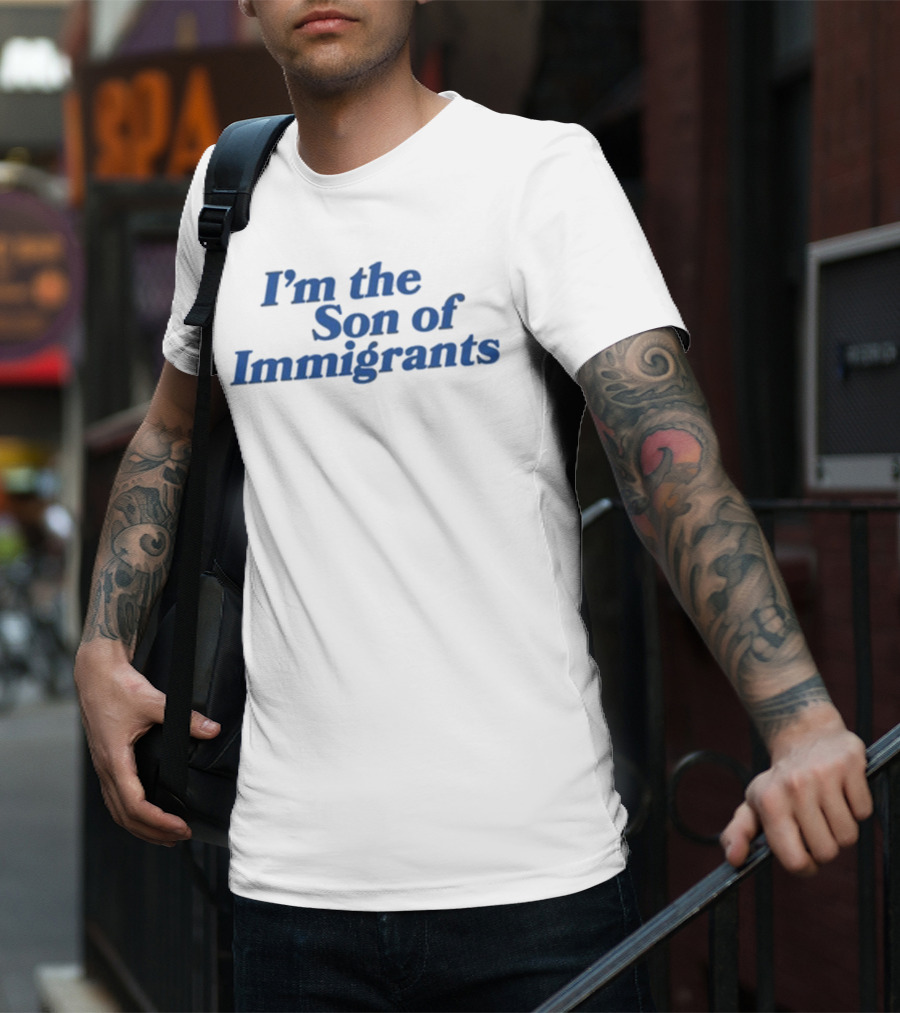 I’m The Son Of Immigrants Statement T-Shirt