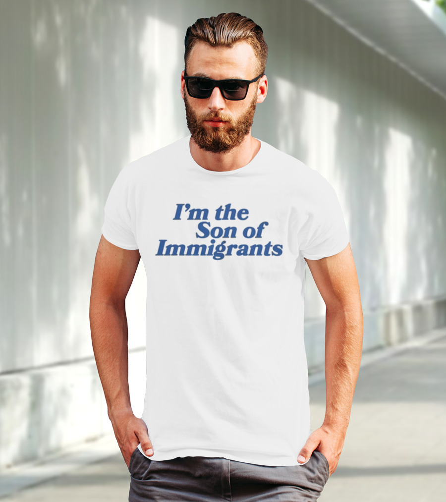 I’m The Son Of Immigrants Statement T-Shirt