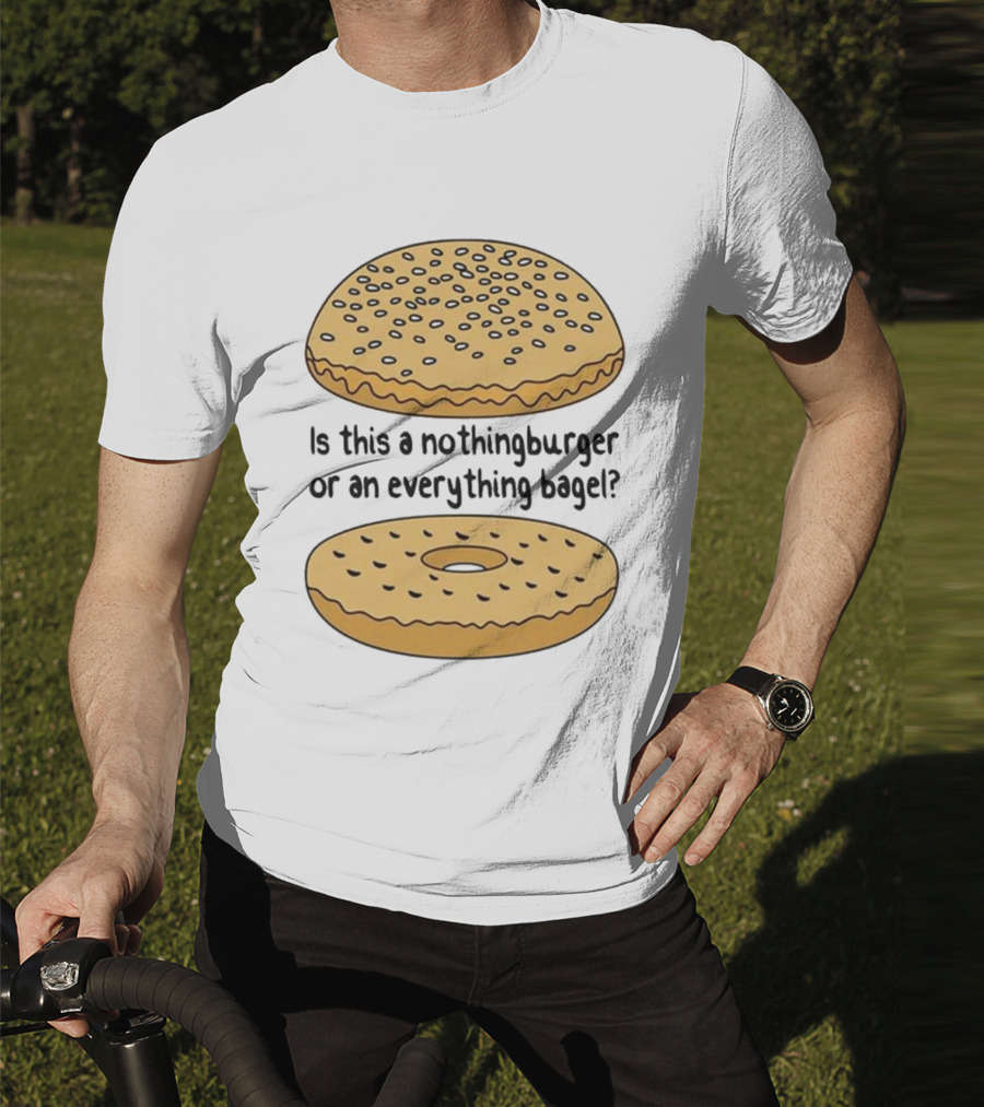 Is This A Nothingburger Or An Everything Bagel? T-Shirt