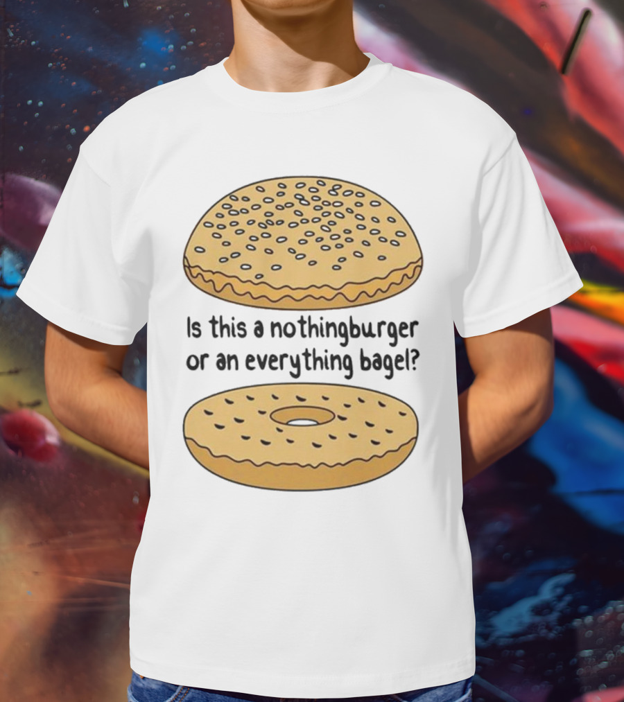 Is This A Nothingburger Or An Everything Bagel? T-Shirt