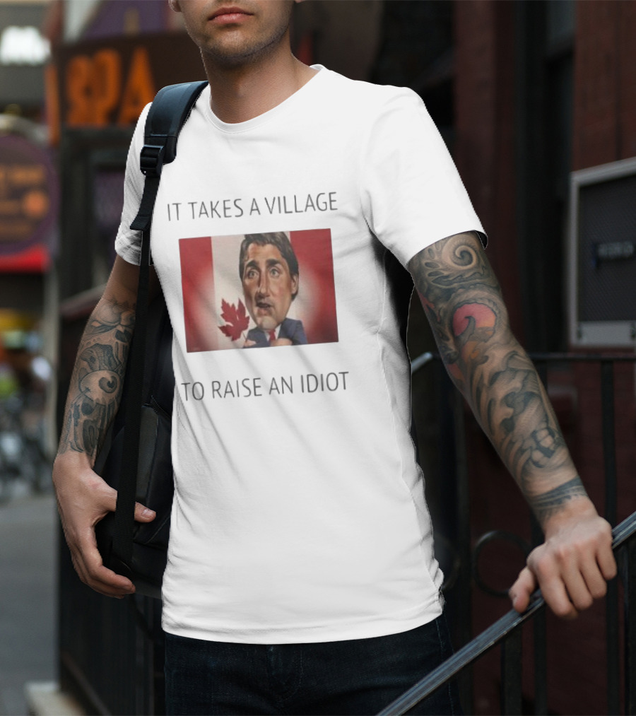 It Takes A Village To Raise An Idiot Justin Trudeau Canada Debate 2025 T-Shirt