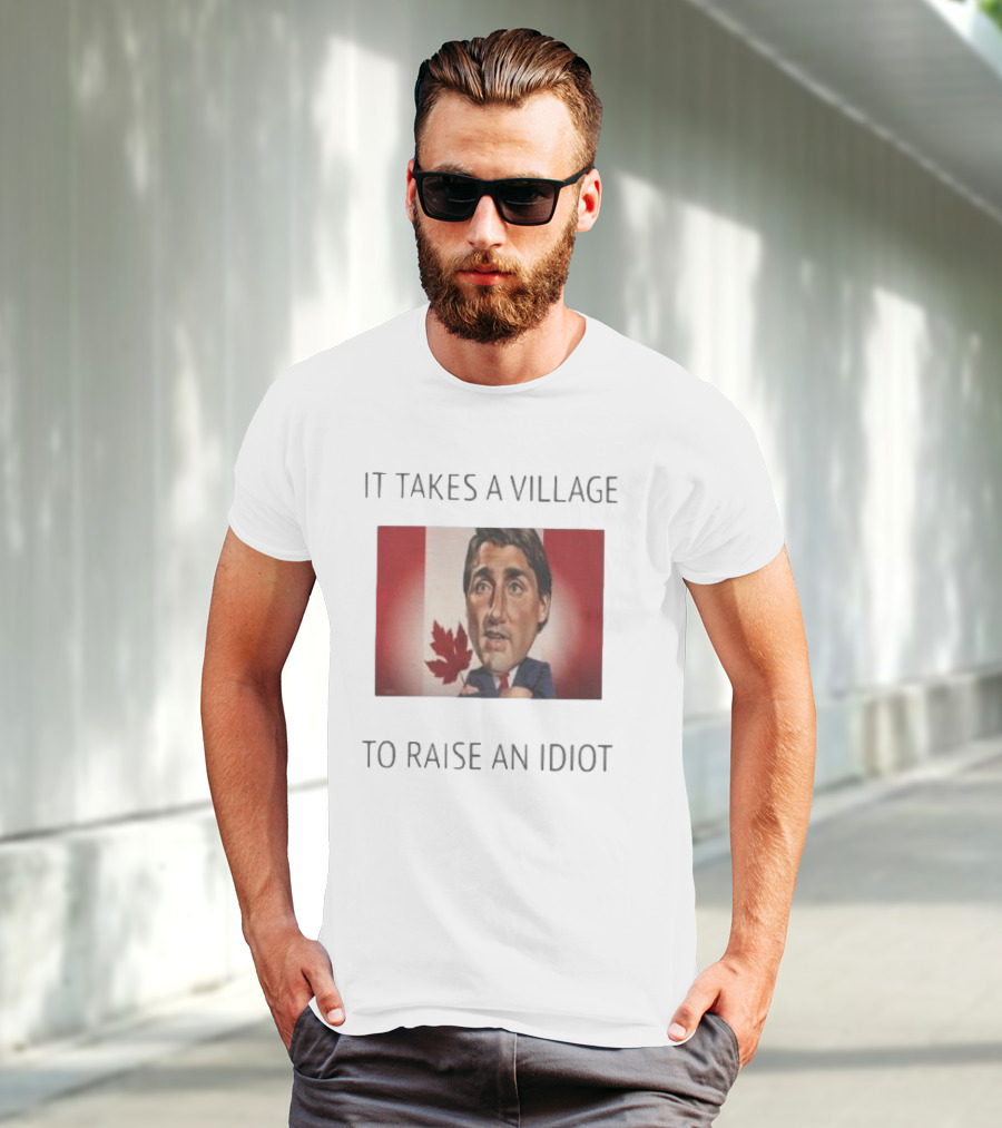 It Takes A Village To Raise An Idiot Justin Trudeau Canada Debate 2025 T-Shirt